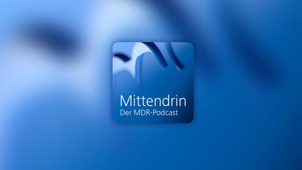 Mittendrin – Der MDR-Podcast | Rechte: mdr