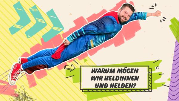 Tim mit Superhelden-Kostüm in fliegender Superhelden-Pose vor einem buntem Hintergrund. Unten rechts in einem Textfeld die Frage: Warum mögen wir Heldinnen und Helden?